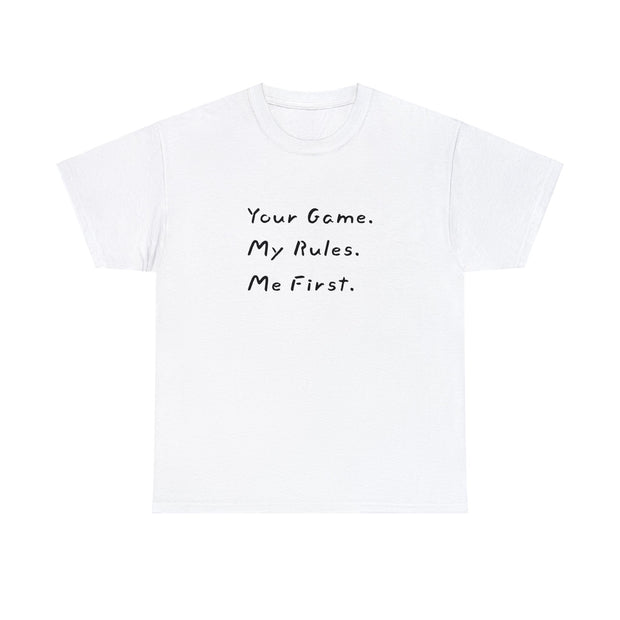 Your Game. My Rules. Me First. Unisex T-Shirt