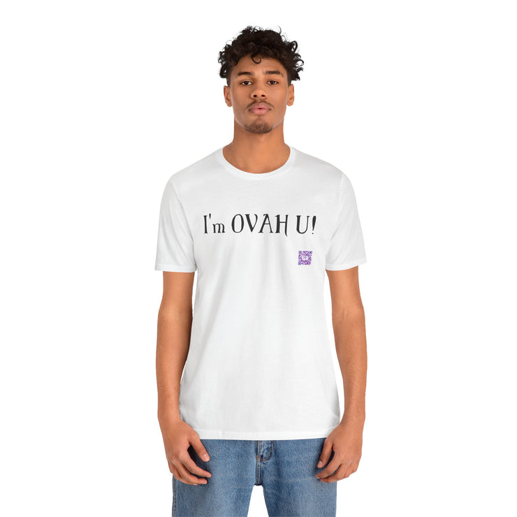 I'm OVAH U Funny Graphic Tee, Sarcastic Saying Shirt