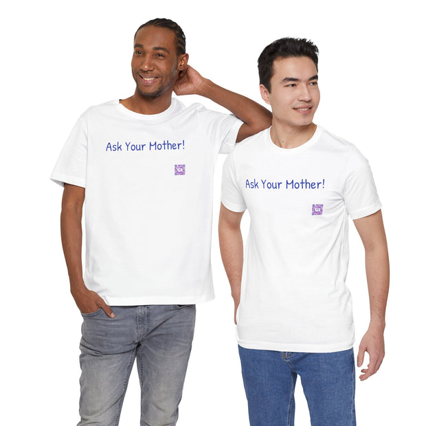 Ask Your Mother Funny T-Shirt, Humorous Saying Tee, Sarcastic Shirt, Casual Graphic Tee, Present for Men and Women, Unisex Comfort Fit