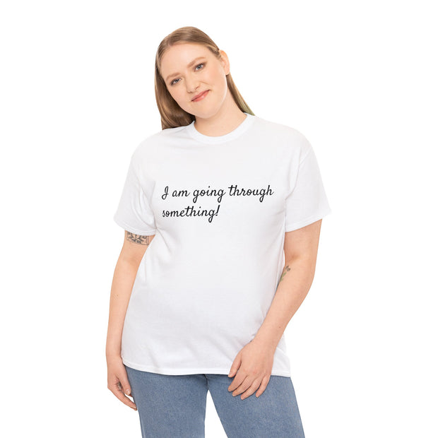 I am going through something! Unisex T-Shirt