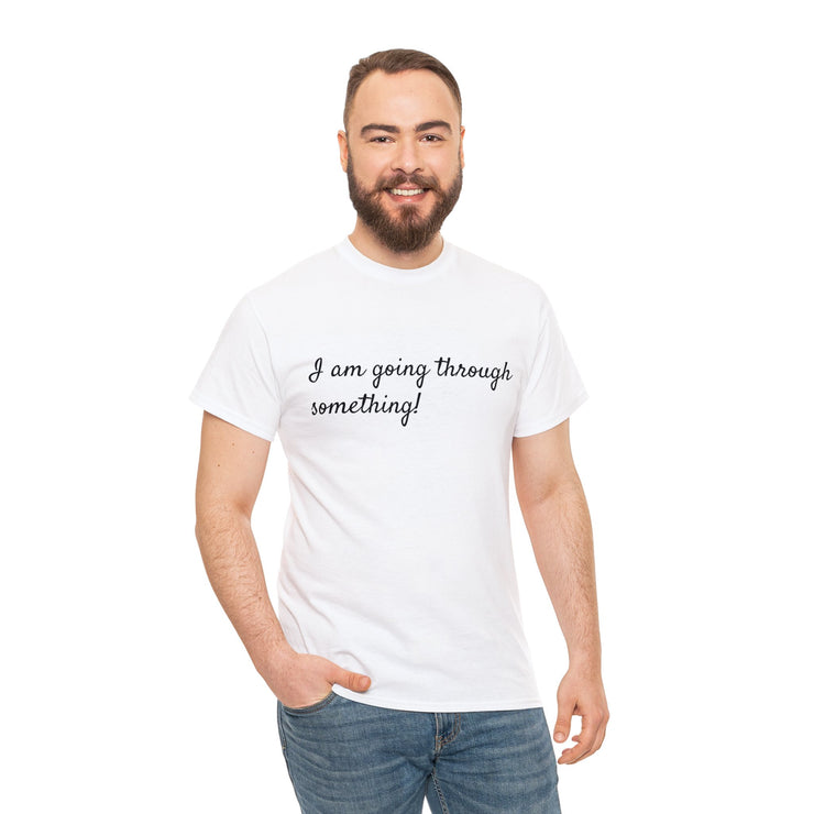 I am going through something! Unisex T-Shirt