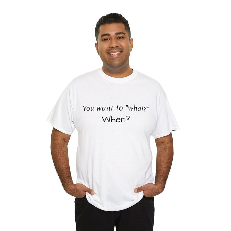 You want to "what?" Unisex T-Shirt