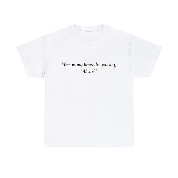 How many times do you say, "Alexa?" Unisex T-Shirt