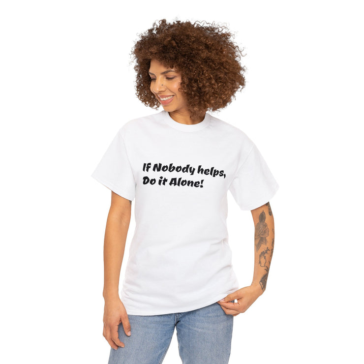 If Nobody helps, Do it Alone! Unisex T-Shirt