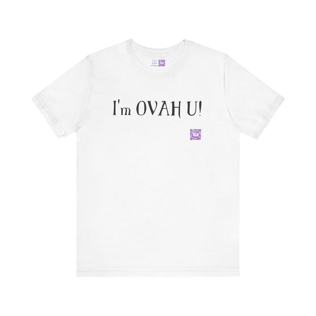 I'm OVAH U Funny Graphic Tee, Sarcastic Saying Shirt