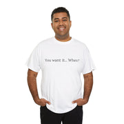 You want it... When? Unisex T-Shirt