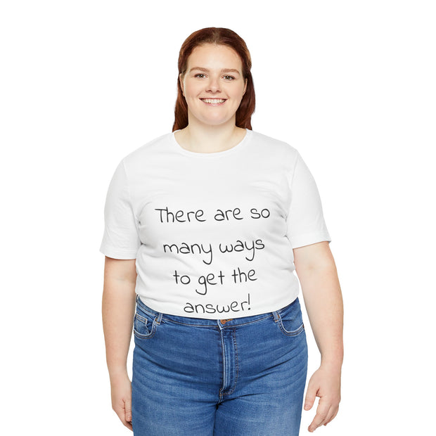 So Many Ways to get an Answer. Motivational T-Shirt, Inspirational Quote Shirt, Positive Thinking T-Shirt, Encouraging Words Tee