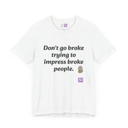 Don't go broke trying to impress broke people T-Shirt, Funny Inspirational Quote T-Shirt, Motivational Graphic Shirt