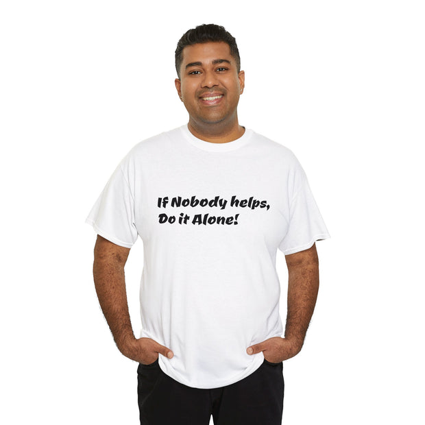 If Nobody helps, Do it Alone! Unisex T-Shirt