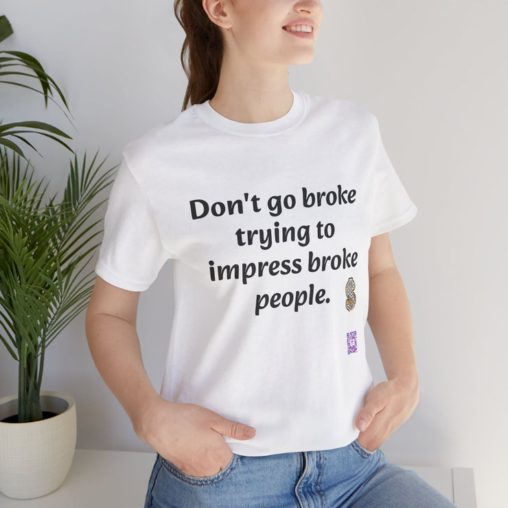 Don't go broke trying to impress broke people T-Shirt, Funny Inspirational Quote T-Shirt, Motivational Graphic Shirt