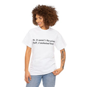 No, I Molested him Unisex T-Shirt