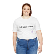 Ask Your Father Funny T-Shirt, Dad Joke Shirt, Casual Graphic Tee, Fun and Quirky Quote, Unique Present Idea, Trendy Unisex Top