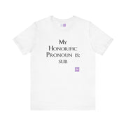 My Honorific Pronoun is sub Funny T-Shirt Unisex Graphic Tee Present for Friends Novelty Humorous Statement Shirt