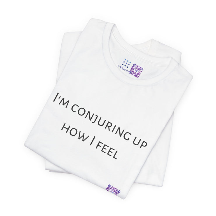 I'm Conjuring Up How I Feel T-Shirt Funny Quote Tee Present Idea Humor Graphic T-Shirt