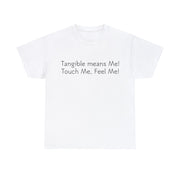 Tangible Means Me! Unisex T-Shirt