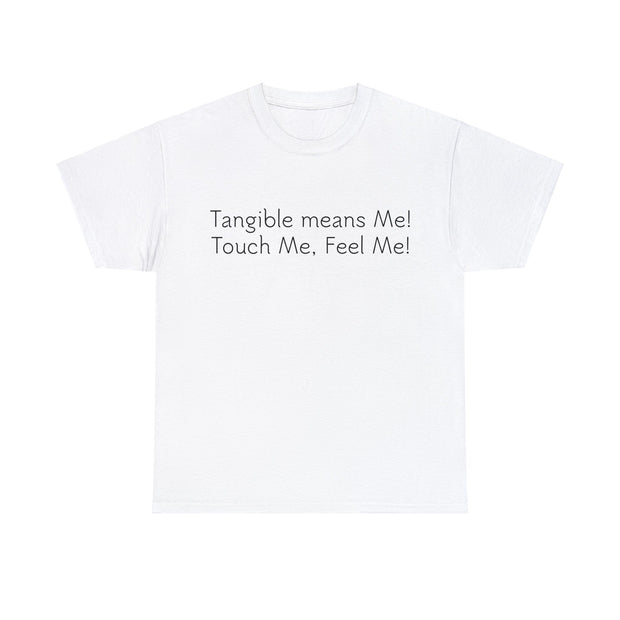 Tangible Means Me! Unisex T-Shirt