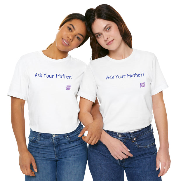 Ask Your Mother Funny T-Shirt, Humorous Saying Tee, Sarcastic Shirt, Casual Graphic Tee, Present for Men and Women, Unisex Comfort Fit