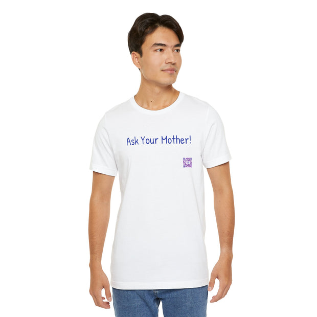 Ask Your Mother Funny T-Shirt, Humorous Saying Tee, Sarcastic Shirt, Casual Graphic Tee, Present for Men and Women, Unisex Comfort Fit