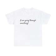 I am going through something! Unisex T-Shirt