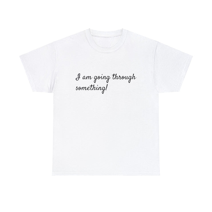 I am going through something! Unisex T-Shirt