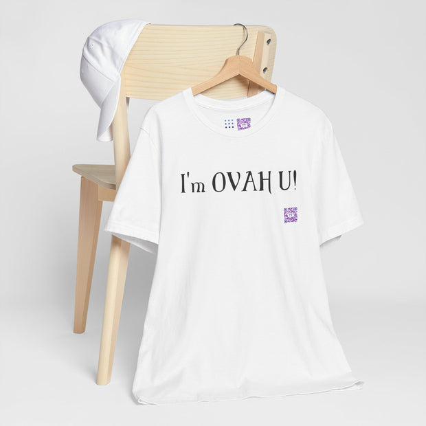 I'm OVAH U Funny Graphic Tee, Sarcastic Saying Shirt