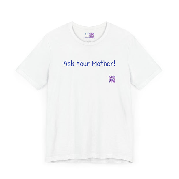 Ask Your Mother Funny T-Shirt, Humorous Saying Tee, Sarcastic Shirt, Casual Graphic Tee, Present for Men and Women, Unisex Comfort Fit