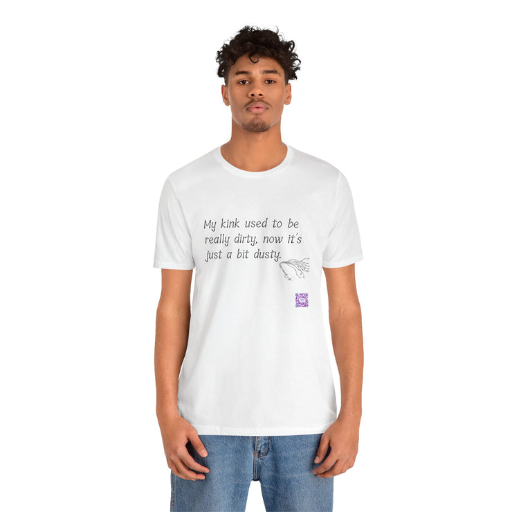 Funny Quote T-Shirt My Kink Used To Be Really Dirty Now Just Dusty T-Shirt Novelty Tee Humorous Graphic Tee Unique Present Shirt