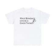 Male Bondage can be a Good Thing Unisex T-Shirt