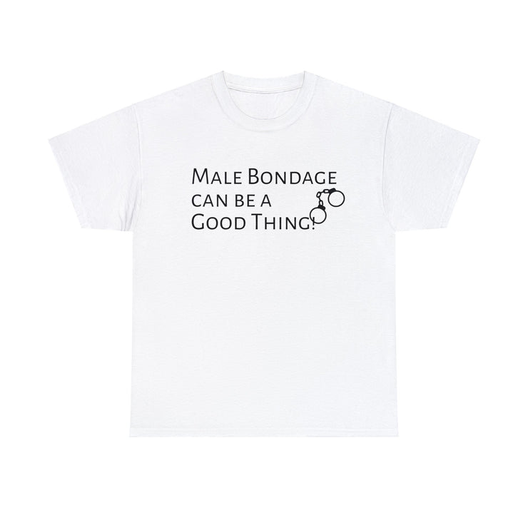 Male Bondage can be a Good Thing Unisex T-Shirt