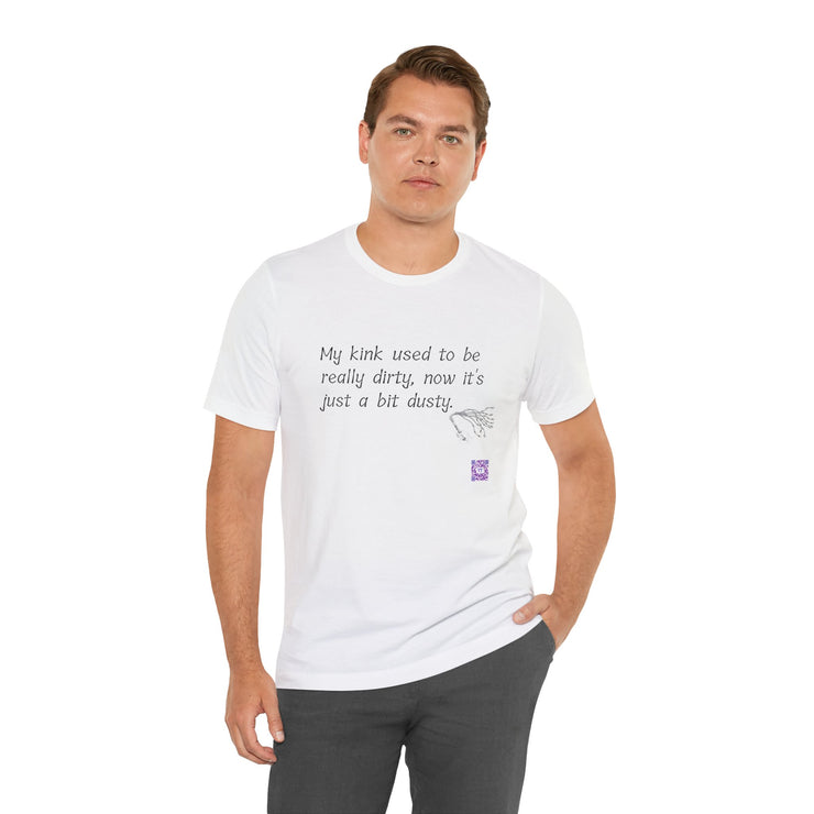 Funny Quote T-Shirt My Kink Used To Be Really Dirty Now Just Dusty T-Shirt Novelty Tee Humorous Graphic Tee Unique Present Shirt