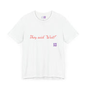 Funny Quote T-shirt, They Said Wait Design, Casual Wear Tee, Unique T-shirt Present, Trendy Graphic Tee, Unisex T-shirt