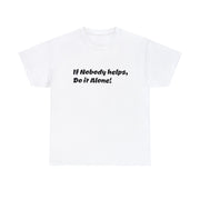 If Nobody helps, Do it Alone! Unisex T-Shirt