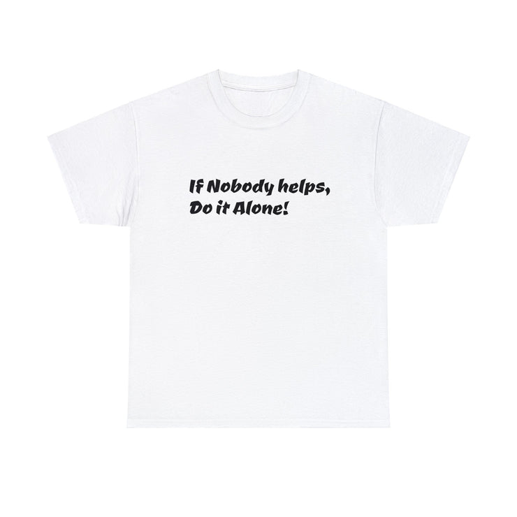 If Nobody helps, Do it Alone! Unisex T-Shirt