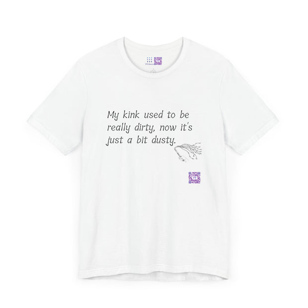 Funny Quote T-Shirt My Kink Used To Be Really Dirty Now Just Dusty T-Shirt Novelty Tee Humorous Graphic Tee Unique Present Shirt