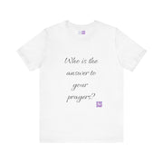 Inspirational Quote T-Shirt Who Is The Answer To Your Prayers Casual Unisex Tee Uplifting Message Comfortable Fit Trendy Shirt