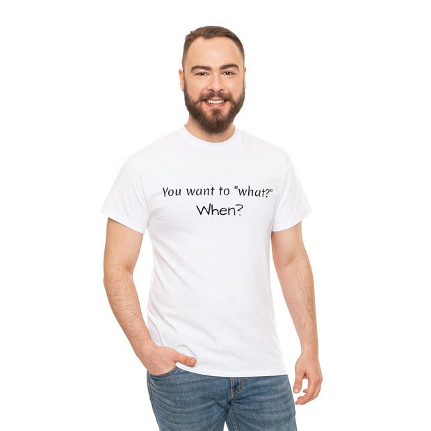 You want to "what?" Unisex T-Shirt