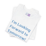 Inspirational Graphic T-Shirt, Looking Forward to Tomorrow Tee, Positive Quote Shirt, Motivational T-Shirt