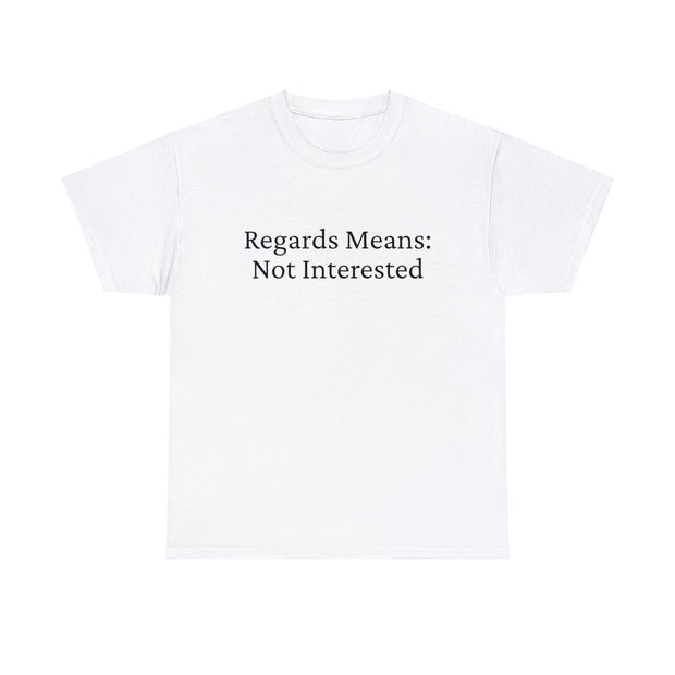 Regards Means: Not Interested Unisex T-Shirt