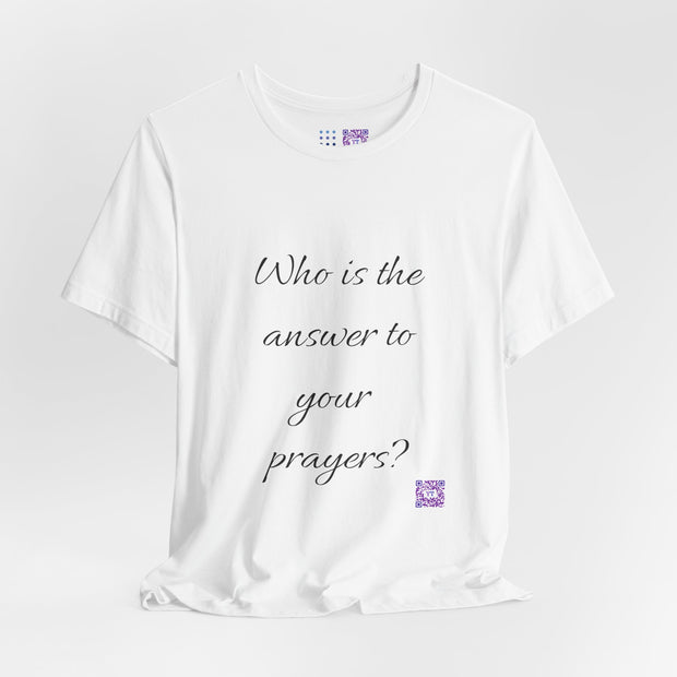 Inspirational Quote T-Shirt Who Is The Answer To Your Prayers Casual Unisex Tee Uplifting Message Comfortable Fit Trendy Shirt