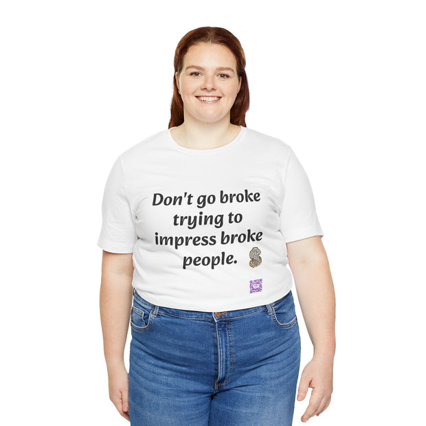 Don't go broke trying to impress broke people T-Shirt, Funny Inspirational Quote T-Shirt, Motivational Graphic Shirt