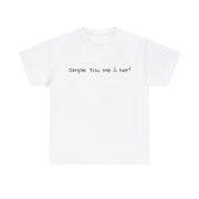 Simple. You, me & her! Unisex T-Shirt