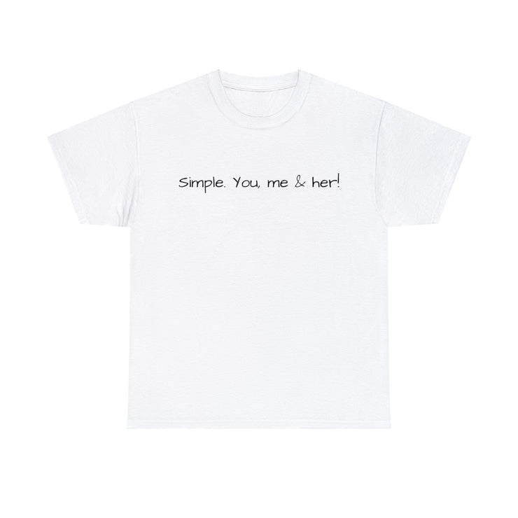 Simple. You, me & her! Unisex T-Shirt