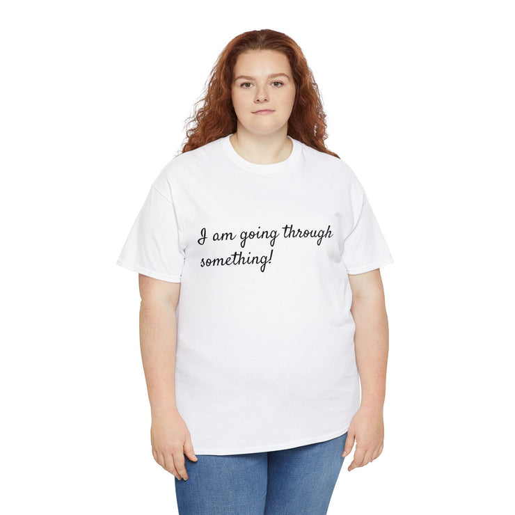 I am going through something! Unisex T-Shirt