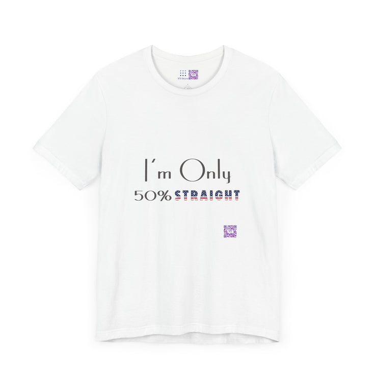 I'm Only 50 Percent Straight Funny LGBTQ Pride T-Shirt, Bold Statement Tee, Unique Graphic Tee, Casual Wear, Comfortable Fit