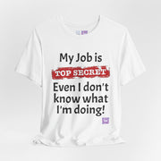 Funny Top Secret Job T-Shirt, Humorous Work Quote Tee, Novelty Joke Shirt, Office Humor Top Secret Job Tee, Fun Gift For Coworkers