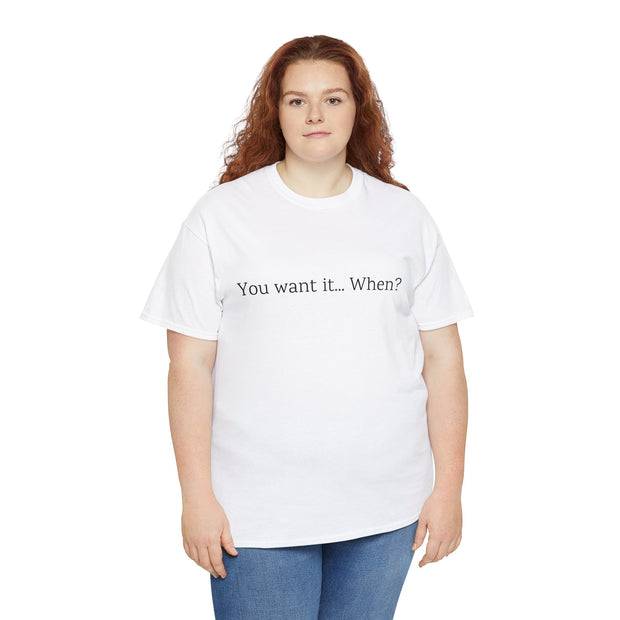 You want it... When? Unisex T-Shirt