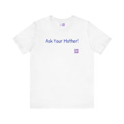 Ask Your Mother Funny T-Shirt, Humorous Saying Tee, Sarcastic Shirt, Casual Graphic Tee, Present for Men and Women, Unisex Comfort Fit