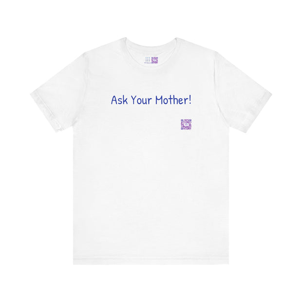 Ask Your Mother Funny T-Shirt, Humorous Saying Tee, Sarcastic Shirt, Casual Graphic Tee, Present for Men and Women, Unisex Comfort Fit