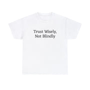 Trust Wisely, Not Blindly Unisex T-Shirt