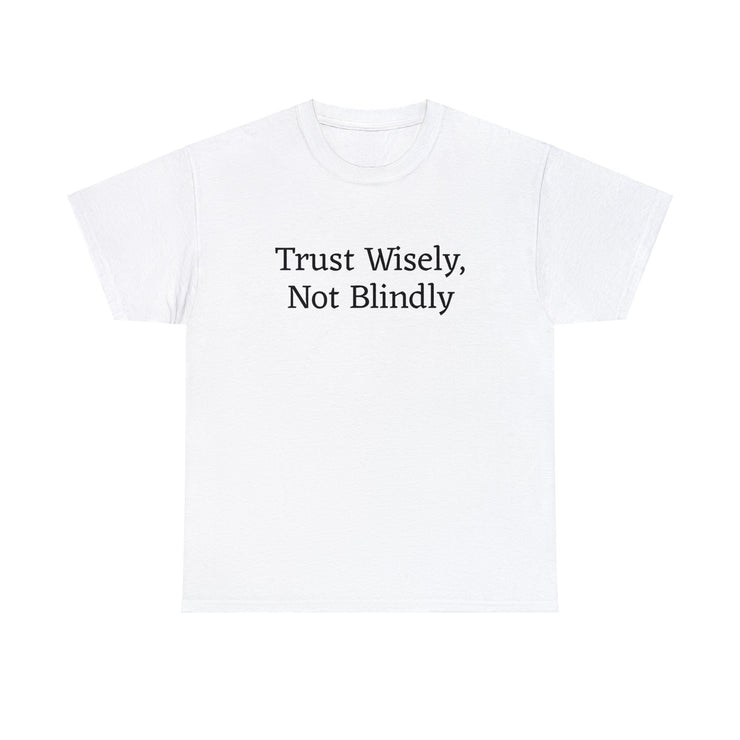 Trust Wisely, Not Blindly Unisex T-Shirt